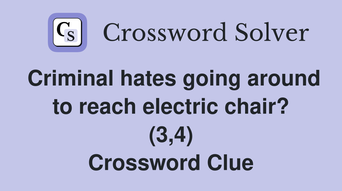 Criminal hates going around to reach electric chair? (3,4) Crossword